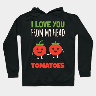 I Love You From My Head Tomatoes Hoodie